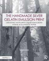 9780815349914-0815349912-The Handmade Silver Gelatin Emulsion Print: Creating Your Own Liquid Emulsions for Black & White Paper (Contemporary Practices in Alternative Process Photography)