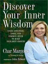 9781400136506-1400136504-Discover Your Inner Wisdom: Using Intuition, Logic, and Common Sense to Make Your Best Choices