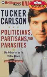 9781423315544-1423315545-Politicians, Partisans, and Parasites: My Adventures in Cable News