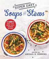9781680994827-1680994824-Super Easy Soups and Stews: 100 Soups, Stews, Broths, Chilis, Chowders, and More!