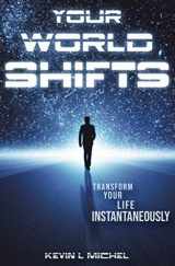 9780692369753-0692369759-Your World Shifts: Transform Your Life Instantaneously