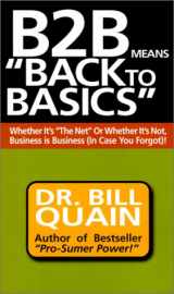9781891279089-1891279084-B2B Means Back to Basics: Whether It's the Net or Whether It's Not, Business Is Business (In Case You Forgot