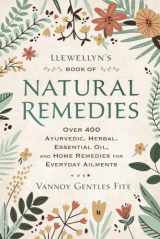 9780738762913-0738762911-Llewellyn's Book of Natural Remedies: Over 400 Ayurvedic, Herbal, Essential Oil, and Home Remedies for Everyday Ailments