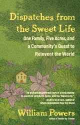 9781608685646-1608685640-Dispatches from the Sweet Life: One Family, Five Acres, and a Community's Quest to Reinvent the World
