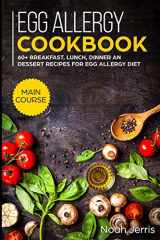 9781703344387-1703344383-Egg Allergy Cookbook: MAIN COURSE - 60+ Breakfast, Lunch, Dinner and Dessert Recipes for egg allergy diet