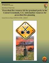 9781492354994-1492354996-Prescribed Fire Resource Kit for Grassland Parks in the Central Grasslands, U.S.: Information Resources for Prescribed Fire Planning (Natural Resource Report NPS/HTLN/NRR?2008/027)