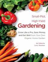 9781612545462-1612545467-Small-plot, High-yield Gardening: Grow Like a Pro, Save Money, and Eat Well from Your Own Organic Home Garden