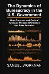 9781107679559-1107679559-The Dynamics of Bureaucracy in the US Government: How Congress and Federal Agencies Process Information and Solve Problems