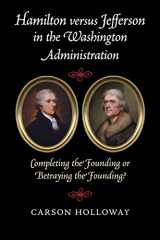 9781107521117-1107521114-Hamilton versus Jefferson in the Washington Administration: Completing the Founding or Betraying the Founding?
