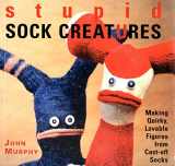9781579906108-1579906109-Stupid Sock Creatures: Making Quirky, Lovable Figures from Cast-off Socks