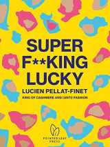 9781938461910-1938461916-Super F**king Lucky: Lucien Pellat-Finet: King of Cashmere and (Anti) Fashion