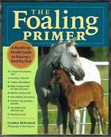 9781580176095-1580176097-The Foaling Primer: A Step-by-Step Guide to Raising a Healthy Foal