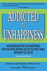 9781733089708-1733089705-Addicted to Unhappiness (Second Edition): How Hidden Motives for Unhappiness Keep You From Creating the Life You Truly Want, And What You Can Do