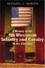 9781932714180-1932714189-A History of the 4th Wisconsin Infantry and Cavalry in the American Civil War