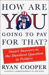 9781250272348-1250272343-How Are You Going to Pay for That?: Smart Answers to the Dumbest Question in Politics