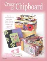 9781574212723-1574212729-Crazy for Chipboard: How to Cover Chipboard with Paper, Paint, Distress, Gloss, Emboss, Crackle, Dye, Gold Leaf and Textures