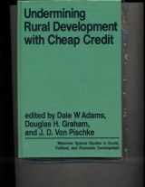 9780865317680-0865317682-Undermining Rural Development With Cheap Credit (WESTVIEW SPECIAL STUDIES IN SOCIAL, POLITICAL, AND ECONOMIC DEVELOPMENT)
