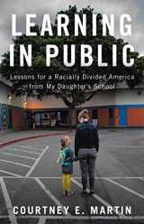 9780316428262-0316428264-Learning in Public: Lessons for a Racially Divided America from My Daughter's School