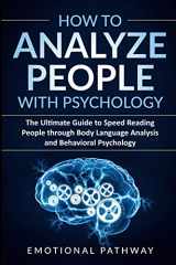 9781914038013-1914038010-How to Analyze People with Psychology: The Ultimate Guide to Speed Reading People through Body Language Analysis and Behavioral Psychology