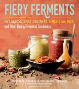 9781612127286-1612127282-Fiery Ferments: 70 Stimulating Recipes for Hot Sauces, Spicy Chutneys, Kimchis with Kick, and Other Blazing Fermented Condiments
