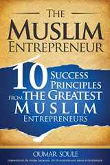 9780994873309-0994873301-The Muslim Entrepreneur: 10 Success Principles from the Greatest Muslim Entrepreneurs