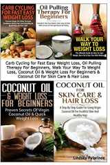 9781502367327-1502367327-Carb Cycling for Fast Easy Weight Loss, Oil Pulling Therapy For Beginners, Walk Your Way To Weight Loss, Coconut Oil & Weight Loss For Beginners & ... Care & Hair Loss (Essential Oils Box Set)