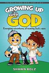 9781947165465-1947165461-Growing Up with God: Everyday Adventures of Hearing God's Voice