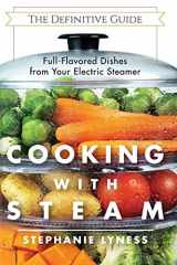 9781626543713-1626543712-Cooking With Steam: Spectacular Full-Flavored Low-Fat Dishes from Your Electric Steamer
