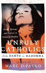 9780810888517-0810888513-Unruly Catholics from Dante to Madonna: Faith, Heresy, and Politics in Cultural Studies