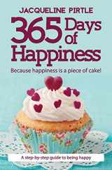 9781732085114-1732085110-365 Days of Happiness - Because happiness is a piece of cake!: A step-by-step guide to being happy