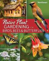 9781647552534-1647552532-Native Plant Gardening for Birds, Bees & Butterflies: Northeast (Nature-Friendly Gardens)