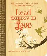 9781404190030-1404190031-Lead. Serve. Love.: 100 Three-Word Ways to Live Like Jesus
