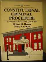 9780316099868-0316099864-Constitutional Criminal Procedure: Examples and Explanations