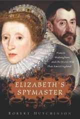 9780312368227-0312368224-Elizabeth's Spymaster: Francis Walsingham and the Secret War That Saved England