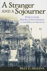 9781557288059-1557288054-A Stranger and a Sojourner: Peter Caulder, Free Black Frontiersman in Antebellum Arkansas