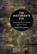 9781469649665-1469649667-The Historian's Eye: Photography, History, and the American Present (Documentary Arts and Culture, Published in association with the Center for Documentary Studies at Duke University)