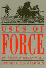 9780873384643-0873384644-Uses of Force and Wilsonian Foreign Policy (American Diplomatic History)