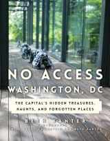 9781493032228-1493032224-No Access Washington, DC: The Capital's Hidden Treasures, Haunts, and Forgotten Places