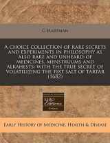 9781240854752-1240854757-A choice collection of rare secrets and experiments in philosophy as also rare and unheard-of medicines, menstruums and alkahests: with the true secret of volatilizing the fixt salt of tartar (1682)