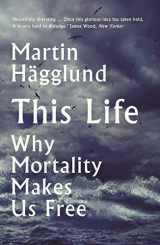 9781788163019-178816301X-This Life: Why Mortality Makes Us Free