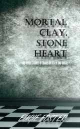 9781492836995-1492836990-Mortal Clay, Stone Heart: And Other Stories in Shades of Black and White