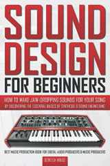 9781793473264-1793473269-SOUND DESIGN FOR BEGINNERS: How to Make Jaw-Dropping Sounds for Your Song by Discovering the Essential Basics of Synthesis & Sound Engineering (Best ... Digital Audio Producers & Music Producers)