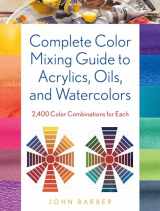 9780811770279-0811770273-Complete Color Mixing Guide for Acrylics, Oils, and Watercolors: 2,400 Color Combinations for Each