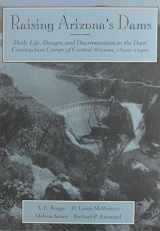 9780816514922-0816514925-Raising Arizona's Dams: Daily Life, Danger, and Discrimination in the Dam Construction Camps of Central Arizona, 1890s-1940s
