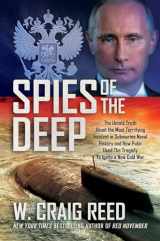 9781682618011-1682618013-Spies of the Deep: The Untold Truth About the Most Terrifying Incident in Submarine Naval History and How Putin Used The Tragedy To Ignite a New Cold War