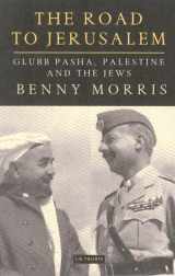 9781860649899-1860649890-The Road to Jerusalem: Glubb Pasha, Palestine and the Jews