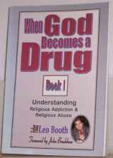 9780962328299-0962328294-When God Becomes a Drug: Book 1; Understanding Religious addiction & religious abuse