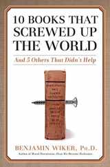 9781596980556-1596980559-10 Books That Screwed Up the World: And 5 Others That Didn't Help