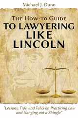 9781600422775-1600422772-The How-to Guide to Lawyering like Lincoln "Lessons, Tips, and Tales on Practicing Law and Hanging out a Shingle"