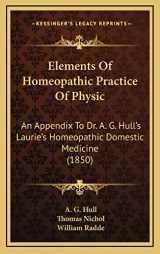 9781164786498-1164786490-Elements Of Homeopathic Practice Of Physic: An Appendix To Dr. A. G. Hull's Laurie's Homeopathic Domestic Medicine (1850)